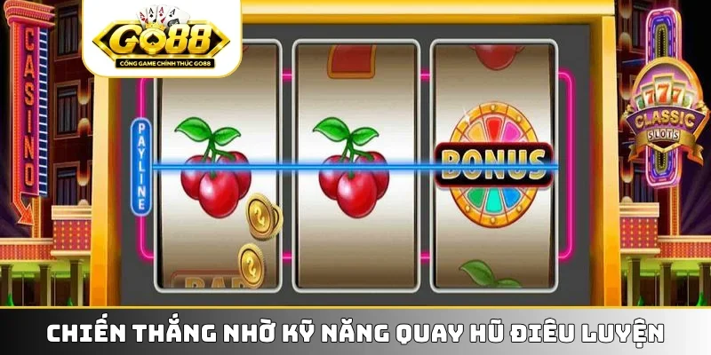 Chiến thắng nhờ kỹ năng quay hũ điêu luyện