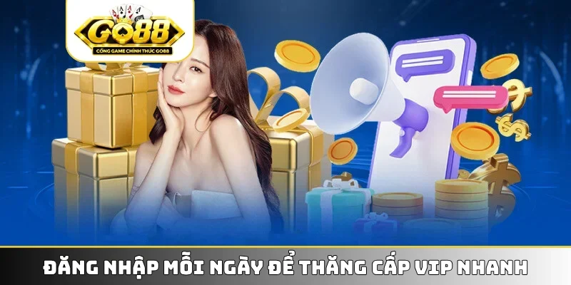 Đăng nhập mỗi ngày để thăng cấp VIP nhanh