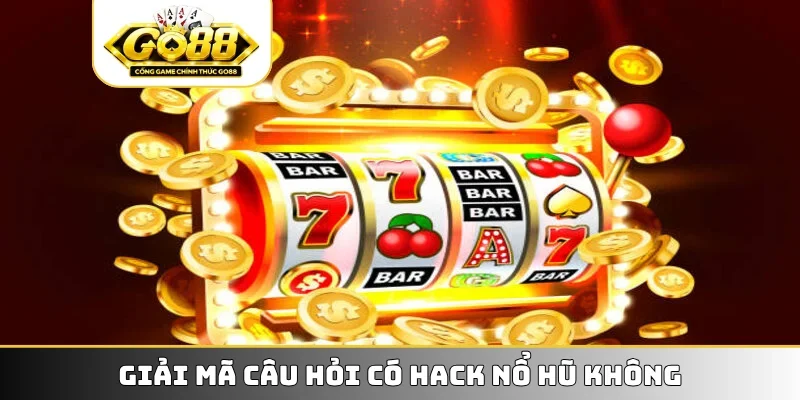 Giải mã câu hỏi có hack nổ hũ không